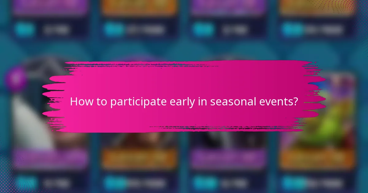 How to participate early in seasonal events?