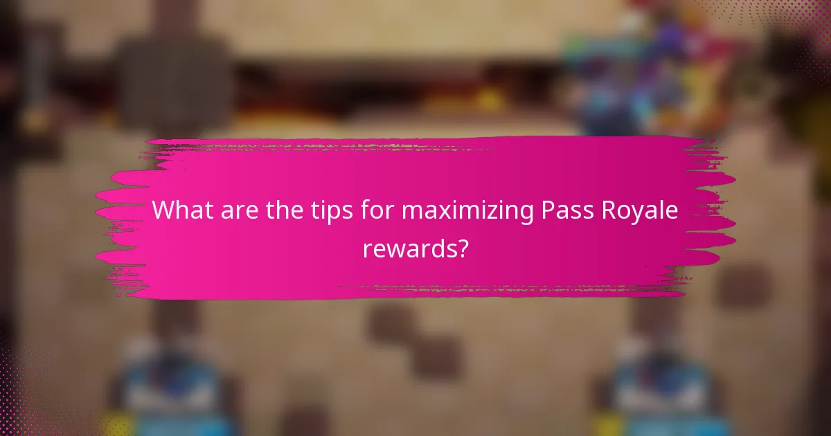 What are the tips for maximizing Pass Royale rewards?