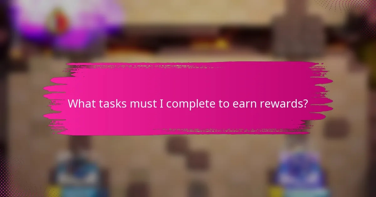 What tasks must I complete to earn rewards?