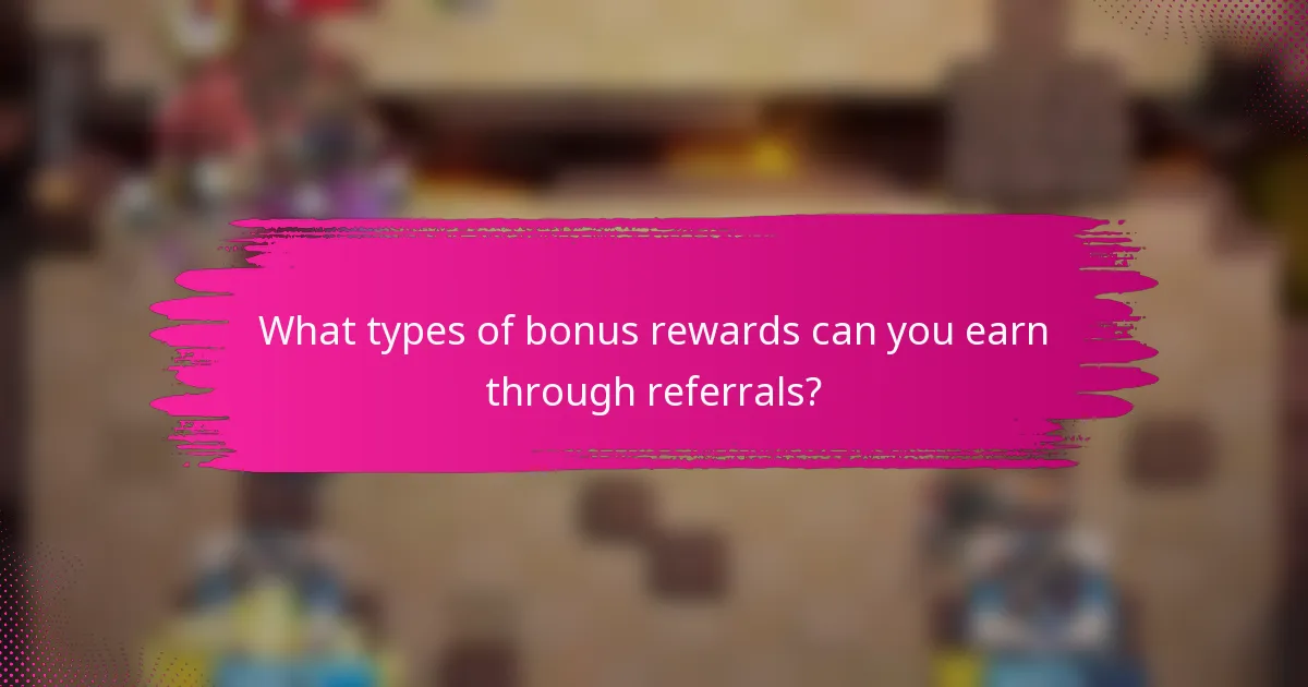 What types of bonus rewards can you earn through referrals?